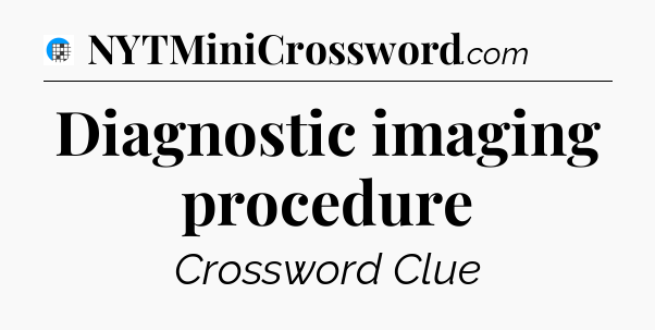 Diagnostic imaging procedure Crossword Clue