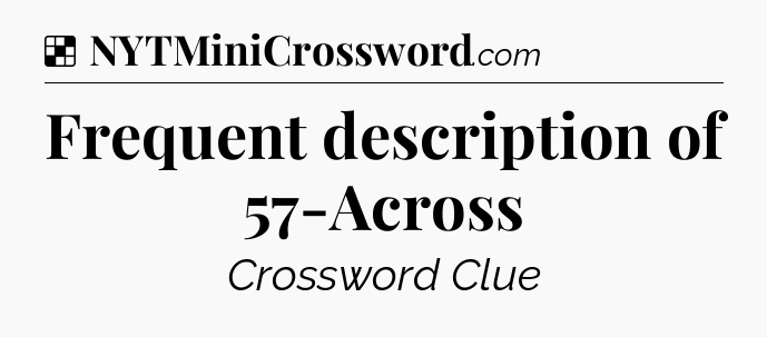 Solution: Frequent description of 57-Across - NYT Crossword