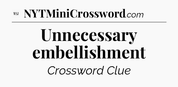 Unnecessary embellishment - WSJ Crossword