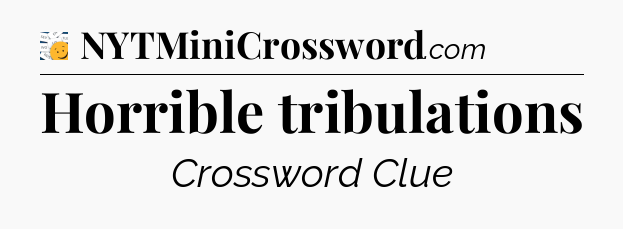 Horrible tribulations - 7 Little Words