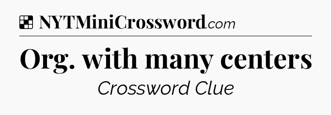 Solution: Org. with many centers - NYT Crossword