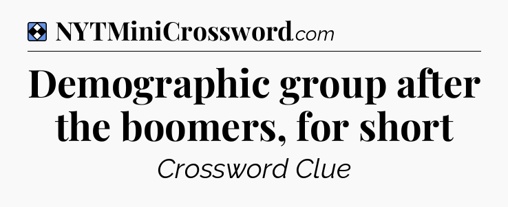 Solution: Demographic group after the boomers, for short - NYT Mini Crossword