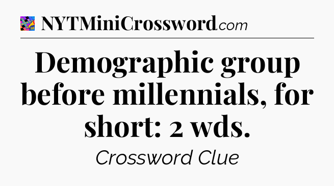 Demographic group before millennials, for short: 2 wds Crossword Clue