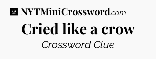 Cried like a crow - LA Times Crossword