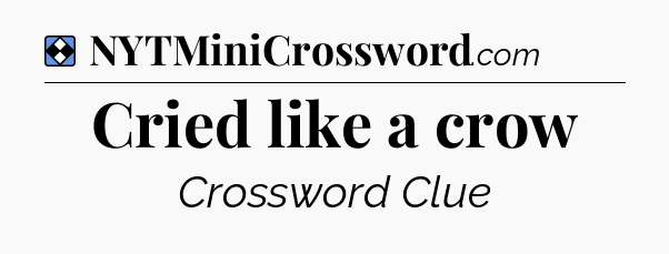Solution: Cried like a crow - NYT Mini Crossword