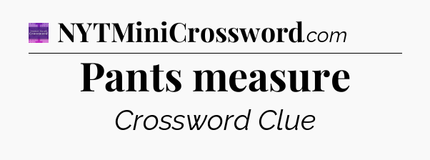 Pants measure - Thomas Joseph Crossword