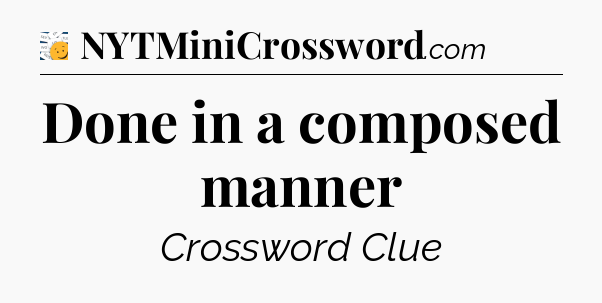 Done in a composed manner - 7 Little Words