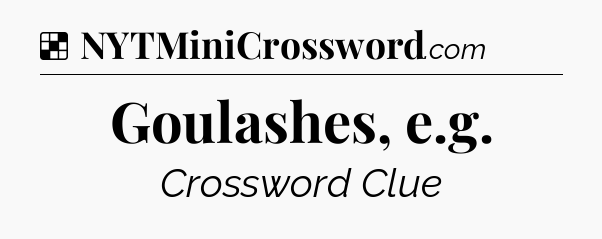 Solution: Goulashes, e.g - NYT Crossword