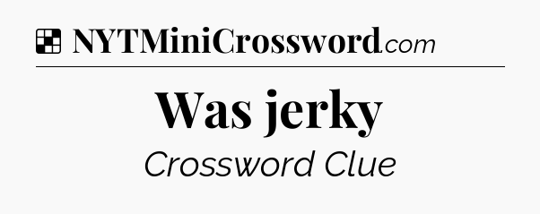 Solution: Was jerky - NYT Crossword