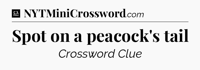 Spot on a peacock's tail - LA Times Crossword