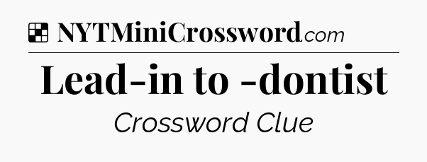 Solution: Lead-in to -dontist - NYT Crossword