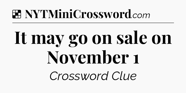 Solution: It may go on sale on November 1 - NYT Crossword