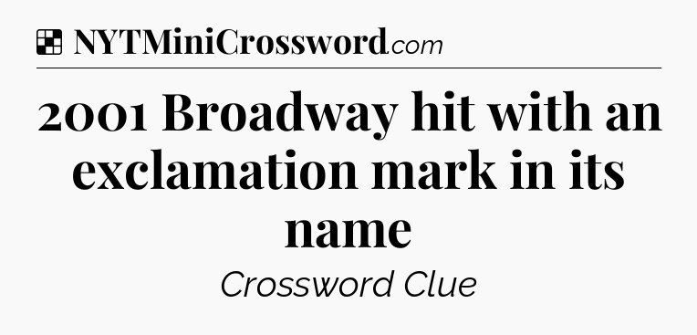 Solution: 2001 Broadway hit with an exclamation mark in its name - NYT Crossword