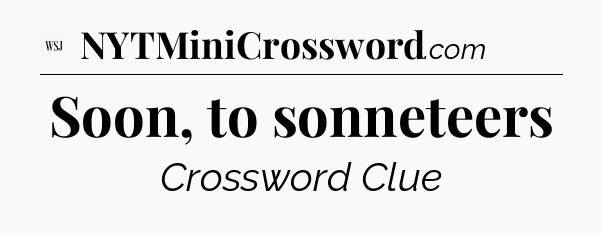 Soon, to sonneteers - WSJ Crossword