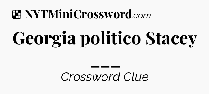 Solution: Georgia politico Stacey ___ - NYT Crossword