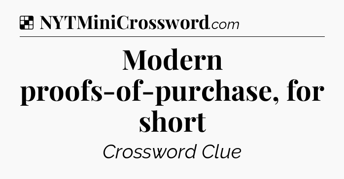 Solution: Modern proofs-of-purchase, for short - NYT Crossword