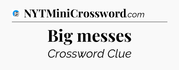 Big messes Crossword Clue