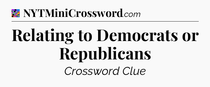 Relating to Democrats or Republicans Crossword Clue