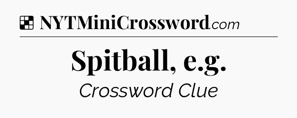Solution: Spitball, e.g - NYT Crossword