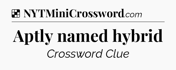 Solution: Aptly named hybrid - NYT Crossword