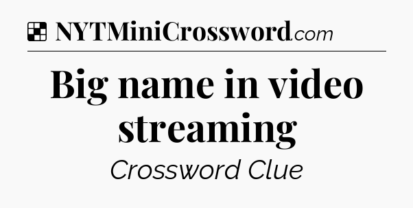 Solution: Big name in video streaming - NYT Crossword