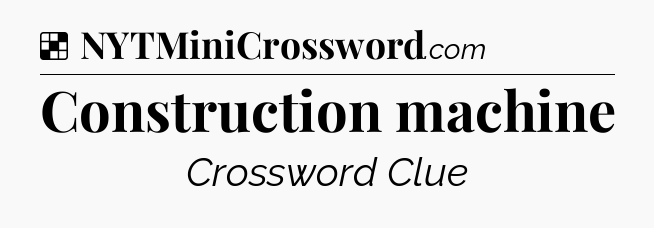 Solution: Construction machine - NYT Crossword