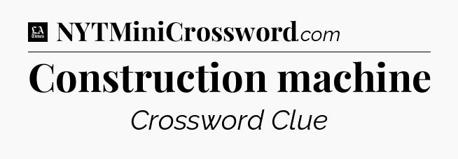 Construction machine - LA Times Crossword