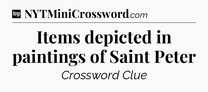 Items depicted in paintings of Saint Peter Crossword Clue