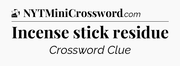 Incense stick residue - Daily Themed Classic Crossword