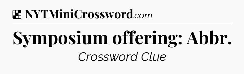 Solution: Symposium offering: Abbr - NYT Crossword