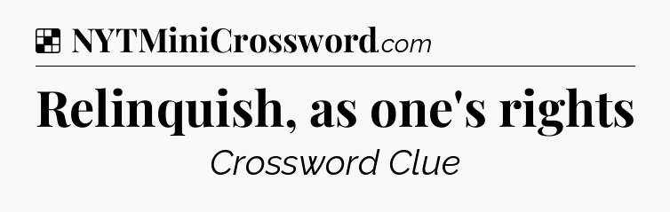 Solution: Relinquish, as one's rights - NYT Crossword