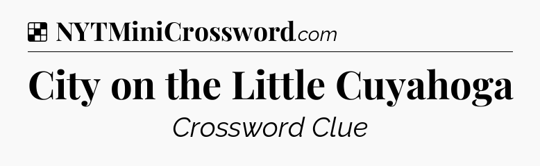 Solution: City on the Little Cuyahoga - NYT Crossword