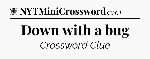 Down with a bug Crossword Clue