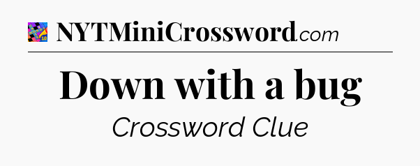 Down with a bug Crossword Clue