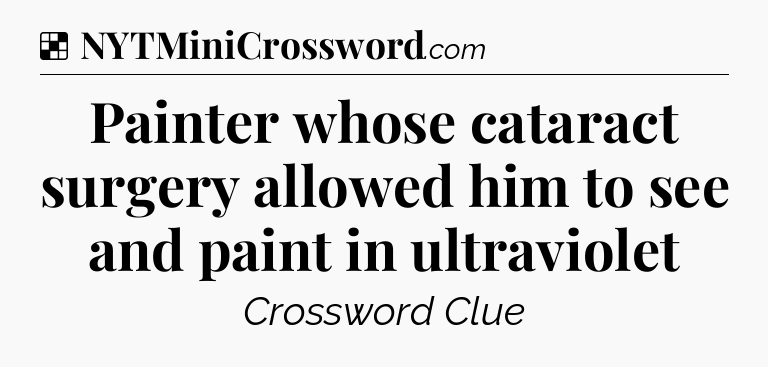 Solution: Painter whose cataract surgery allowed him to see and paint in ultraviolet - NYT Crossword