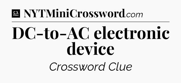 DC-to-AC electronic device - LA Times Crossword