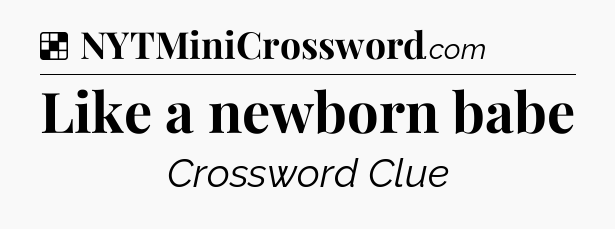 Solution: Like a newborn babe - NYT Crossword
