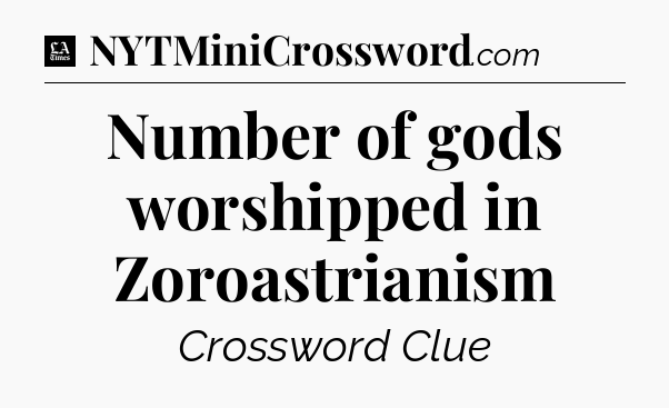 Number of gods worshipped in Zoroastrianism - LA Times Crossword