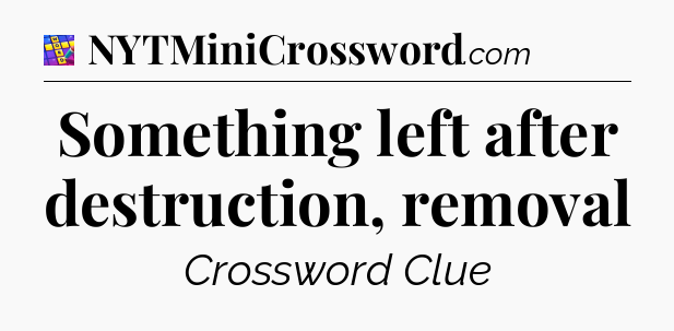 Something left after destruction, removal Codycross