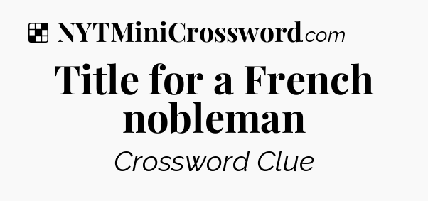 Solution: Title for a French nobleman - NYT Crossword