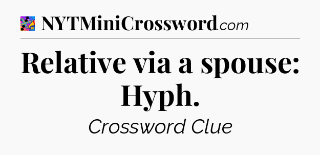 Relative via a spouse: Hyph Crossword Clue