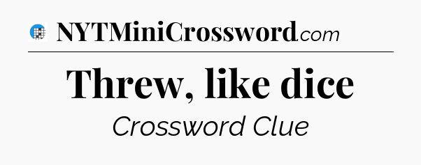 Threw, like dice Crossword Clue