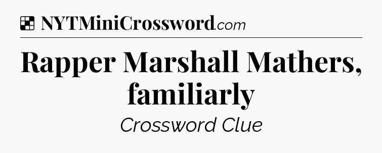 Solution: Rapper Marshall Mathers, familiarly - NYT Crossword