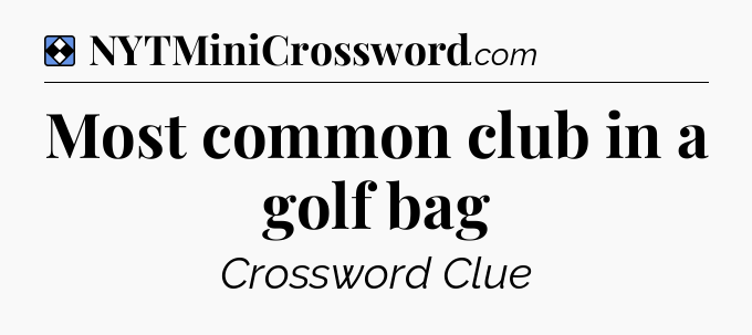 Solution: Most common club in a golf bag - NYT Mini Crossword