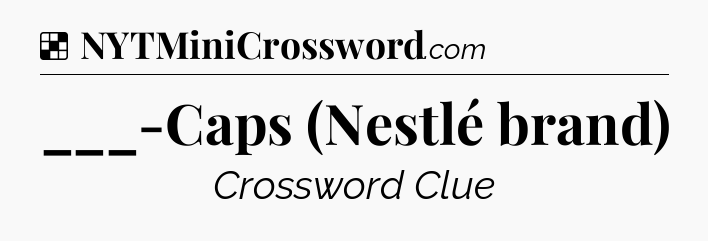 Solution: ___-Caps (Nestlé brand) - NYT Crossword