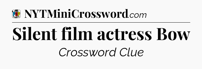 Silent film actress Bow Crossword Clue