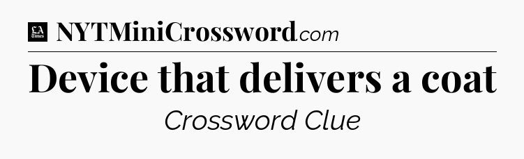 Device that delivers a coat - LA Times Crossword