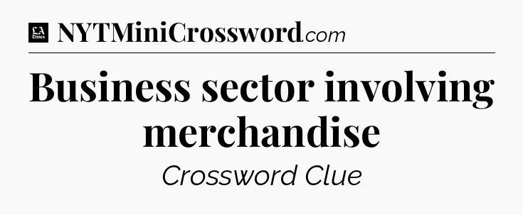 Business sector involving merchandise - LA Times Crossword