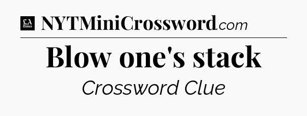 Blow one's stack - LA Times Crossword