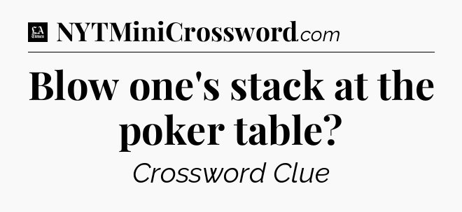 Blow one's stack at the poker table - LA Times Crossword
